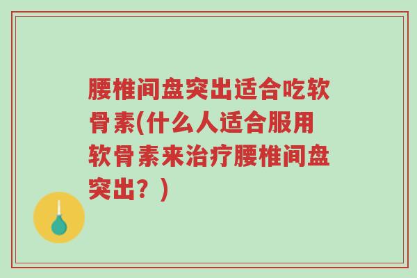 腰椎间盘突出适合吃软骨素(什么人适合服用软骨素来治疗腰椎间盘突出?)-第1张图片-超越 腰椎间盘突出适合吃软骨素(什么人适合服用软骨素来治疗腰椎间盘突出?)-第1张图片-超越