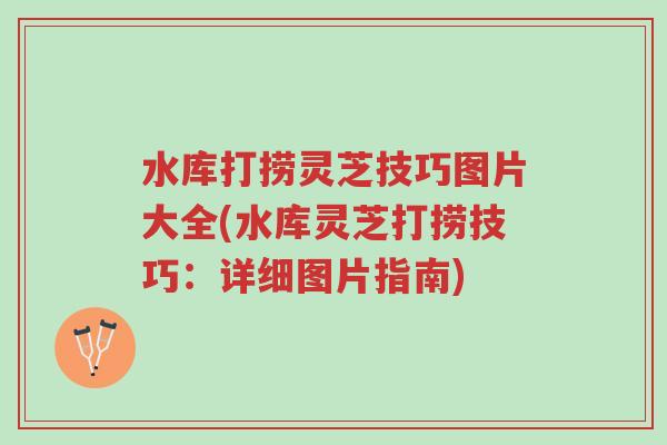 水库打捞灵芝技巧图片大全(水库灵芝打捞技巧:详细图片指南)-第1张图片-超越 水库打捞灵芝技巧图片大全(水库灵芝打捞技巧:详细图片指南)-第1张图片-超越