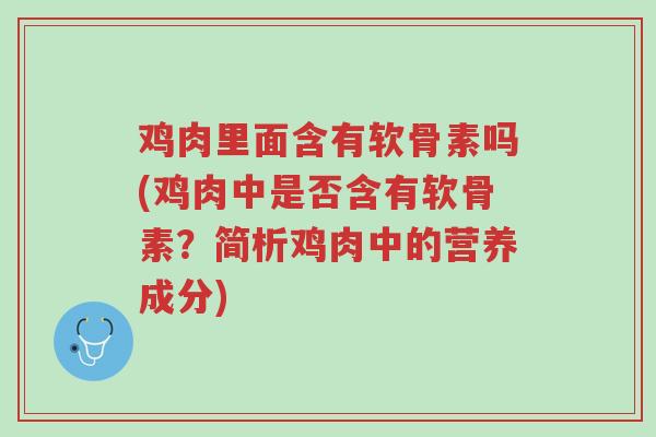 鸡肉里面含有软骨素吗(鸡肉中是否含有软骨素?简析鸡肉中的营养成分)-第1张图片-超越 鸡肉里面含有软骨素吗(鸡肉中是否含有软骨素?简析鸡肉中的营养成分)-第1张图片-超越