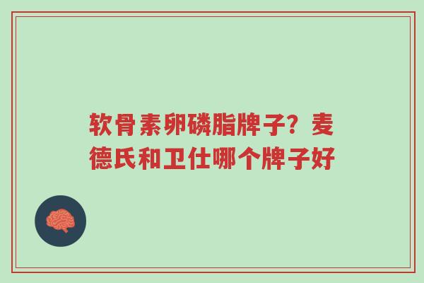 软骨素卵磷脂牌子?麦德氏和卫仕哪个牌子好-第1张图片-超越 软骨素卵磷脂牌子?麦德氏和卫仕哪个牌子好-第1张图片-超越