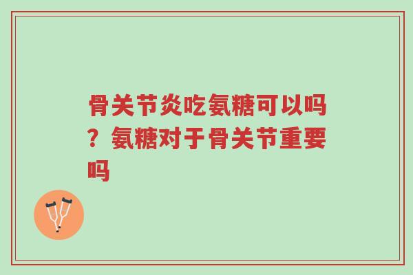 骨关节炎吃氨糖可以吗?氨糖对于骨关节重要吗-第1张图片-超越 骨关节炎吃氨糖可以吗?氨糖对于骨关节重要吗-第1张图片-超越