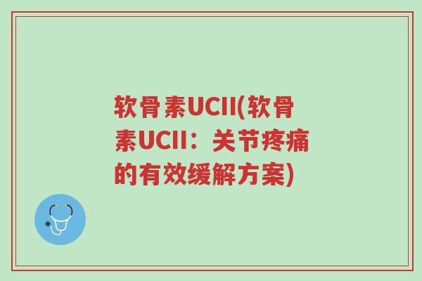 软骨素UCII(软骨素UCII:关节疼痛的有效缓解方案)-第1张图片-超越 软骨素UCII(软骨素UCII:关节疼痛的有效缓解方案)-第1张图片-超越