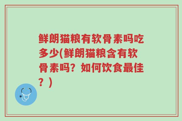 鲜朗猫粮有软骨素吗吃多少(鲜朗猫粮含有软骨素吗？如何饮食最佳？)-第1张图片-超越