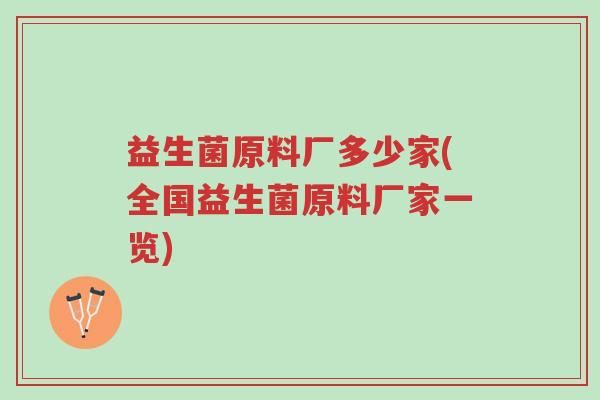 益生菌原料厂多少家(全国益生菌原料厂家一览)-第1张图片-超越 益生菌原料厂多少家(全国益生菌原料厂家一览)-第1张图片-超越