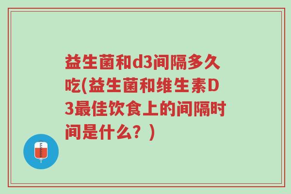 益生菌和d3间隔多久吃(益生菌和维生素D3最佳饮食上的间隔时间是什么?)-第1张图片-超越 益生菌和d3间隔多久吃(益生菌和维生素D3最佳饮食上的间隔时间是什么?)-第1张图片-超越