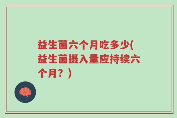 益生菌六个月吃多少(益生菌摄入量应持续六个月?)-第1张图片-超越 益生菌六个月吃多少(益生菌摄入量应持续六个月?)-第1张图片-超越