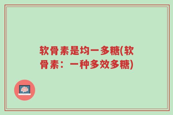 软骨素是均一多糖(软骨素:一种多效多糖)-第1张图片-超越 软骨素是均一多糖(软骨素:一种多效多糖)-第1张图片-超越