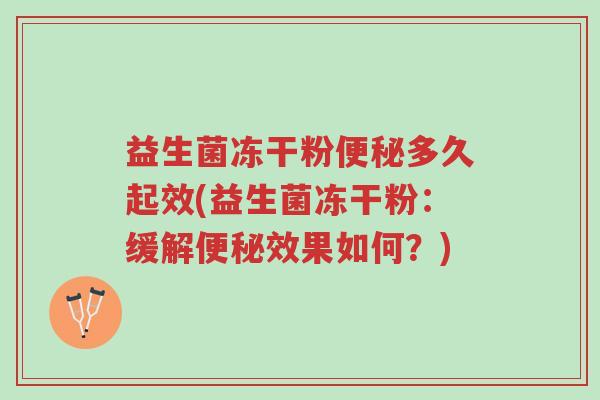 益生菌冻干粉便秘多久起效(益生菌冻干粉:缓解便秘效果如何?)-第1张图片-超越 益生菌冻干粉便秘多久起效(益生菌冻干粉:缓解便秘效果如何?)-第1张图片-超越