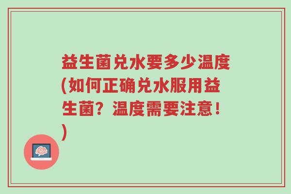 益生菌兑水要多少温度(如何正确兑水服用益生菌?温度需要注意!)-第1张图片-超越 益生菌兑水要多少温度(如何正确兑水服用益生菌?温度需要注意!)-第1张图片-超越
