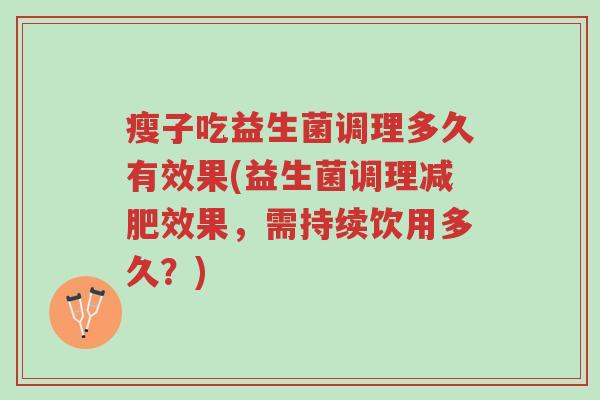 瘦子吃益生菌调理多久有效果(益生菌调理减肥效果,需持续饮用多久?)-第1张图片-超越 瘦子吃益生菌调理多久有效果(益生菌调理减肥效果,需持续饮用多久?)-第1张图片-超越