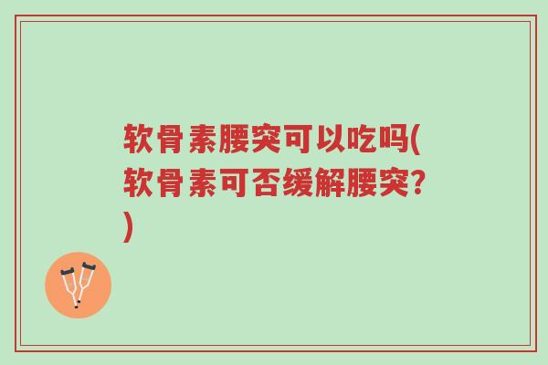 软骨素腰突可以吃吗(软骨素可否缓解腰突?)-第1张图片-超越 软骨素腰突可以吃吗(软骨素可否缓解腰突?)-第1张图片-超越