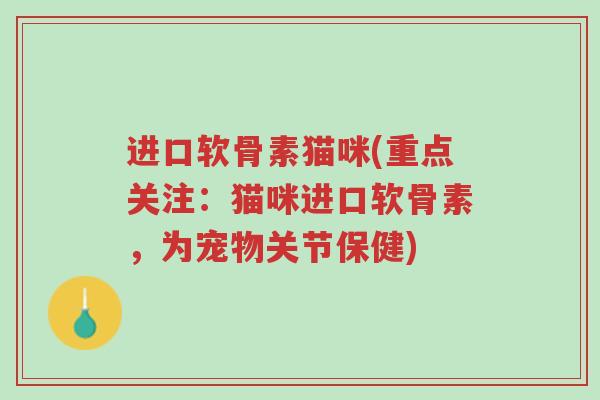 进口软骨素猫咪(重点关注:猫咪进口软骨素,为宠物关节保健)-第1张图片-超越 进口软骨素猫咪(重点关注:猫咪进口软骨素,为宠物关节保健)-第1张图片-超越