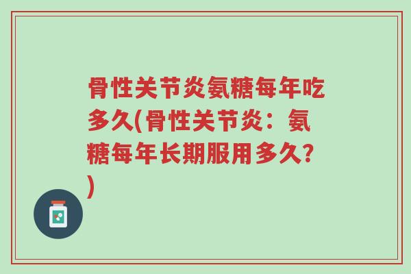 骨性关节炎氨糖每年吃多久(骨性关节炎:氨糖每年长期服用多久?)-第1张图片-超越 骨性关节炎氨糖每年吃多久(骨性关节炎:氨糖每年长期服用多久?)-第1张图片-超越