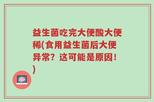 益生菌吃完大便酸大便稀(食用益生菌后大便异常?这可能是原因!)-第1张图片-超越 益生菌吃完大便酸大便稀(食用益生菌后大便异常?这可能是原因!)-第1张图片-超越