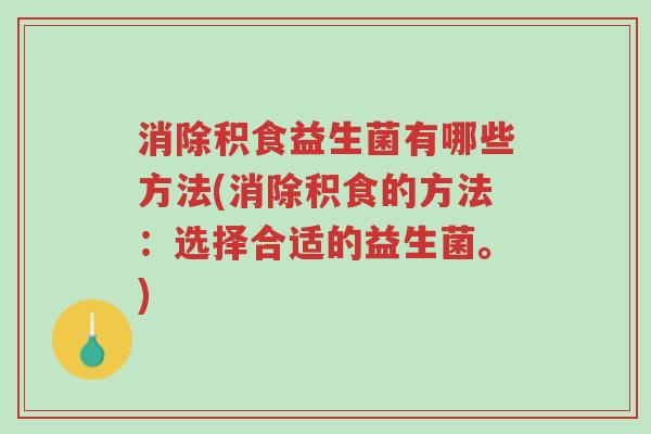 消除积食益生菌有哪些方法(消除积食的方法:选择合适的益生菌。)-第1张图片-超越 消除积食益生菌有哪些方法(消除积食的方法:选择合适的益生菌。)-第1张图片-超越