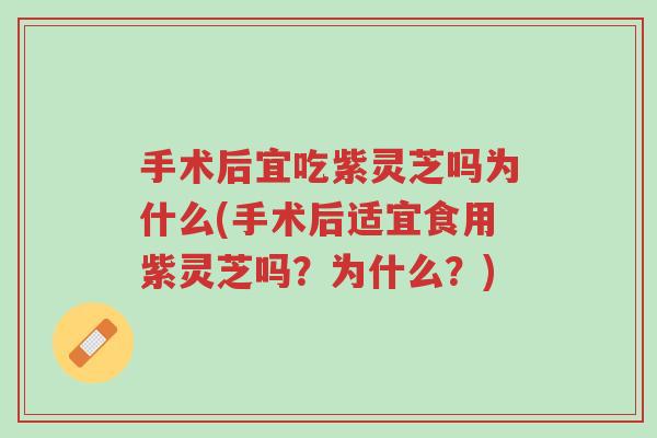 手术后宜吃紫灵芝吗为什么(手术后适宜食用紫灵芝吗？为什么？)-第1张图片-超越