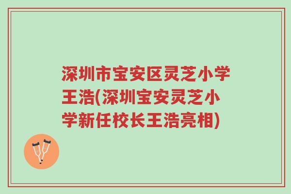 深圳市宝安区灵芝小学王浩(深圳宝安灵芝小学新任校长王浩亮相)-第1张图片-超越 深圳市宝安区灵芝小学王浩(深圳宝安灵芝小学新任校长王浩亮相)-第1张图片-超越