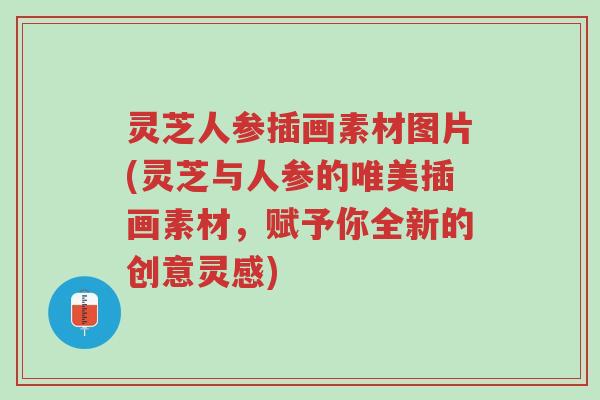 灵芝人参插画素材图片(灵芝与人参的唯美插画素材，赋予你全新的创意灵感)-第1张图片-超越