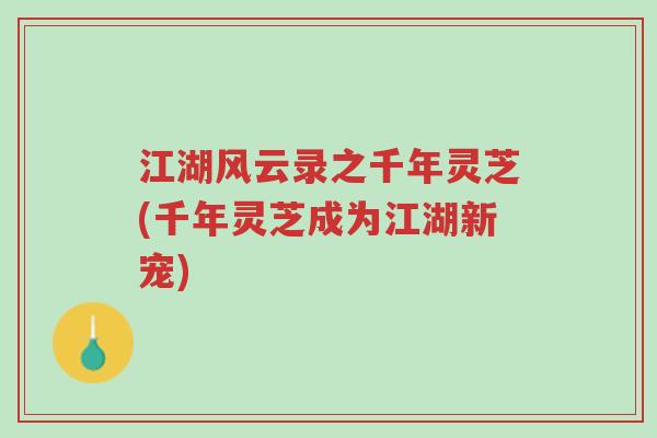 江湖风云录之千年灵芝(千年灵芝成为江湖新宠)-第1张图片-超越 江湖风云录之千年灵芝(千年灵芝成为江湖新宠)-第1张图片-超越