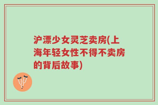 沪漂少女灵芝卖房(上海年轻女性不得不卖房的背后故事)-第1张图片-超越 沪漂少女灵芝卖房(上海年轻女性不得不卖房的背后故事)-第1张图片-超越