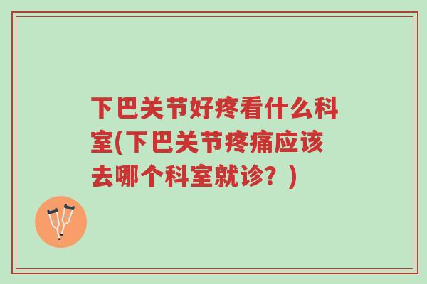 下巴关节好疼看什么科室(下巴关节疼痛应该去哪个科室就诊?)-第1张图片-超越 下巴关节好疼看什么科室(下巴关节疼痛应该去哪个科室就诊?)-第1张图片-超越