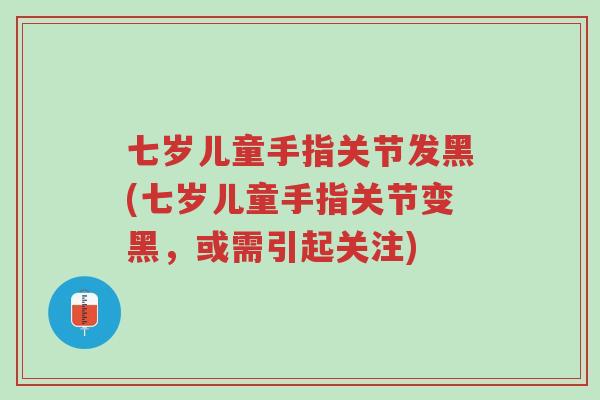 七岁儿童手指关节发黑(七岁儿童手指关节变黑,或需引起关注)-第1张图片-超越 七岁儿童手指关节发黑(七岁儿童手指关节变黑,或需引起关注)-第1张图片-超越