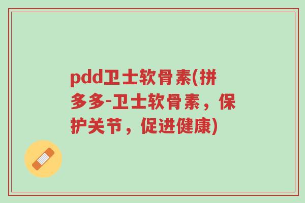 pdd卫士软骨素(拼多多-卫士软骨素，保护关节，促进健康)-第1张图片-超越