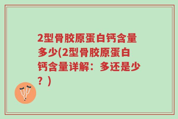 2型骨胶原蛋白钙含量多少(2型骨胶原蛋白钙含量详解：多还是少？)-第1张图片-超越