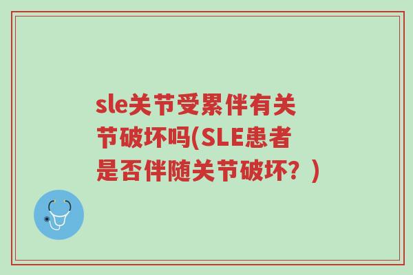 sle关节受累伴有关节破坏吗(SLE患者是否伴随关节破坏?)-第1张图片-超越 sle关节受累伴有关节破坏吗(SLE患者是否伴随关节破坏?)-第1张图片-超越