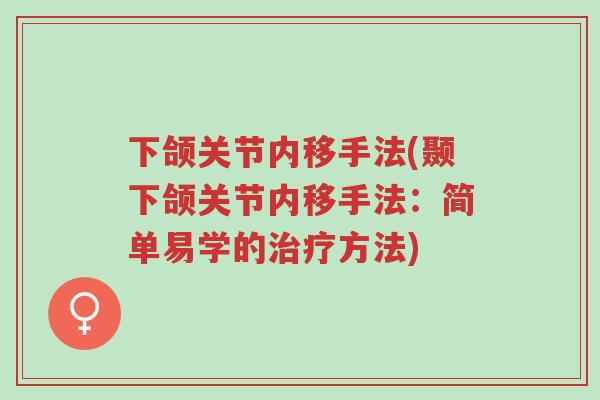 下颌关节内移手法(颞下颌关节内移手法:简单易学的治疗方法)-第1张图片-超越 下颌关节内移手法(颞下颌关节内移手法:简单易学的治疗方法)-第1张图片-超越