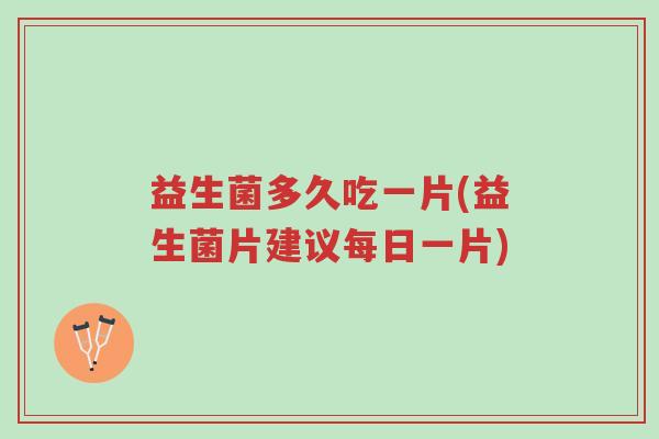 益生菌多久吃一片(益生菌片建议每日一片)-第1张图片-超越 益生菌多久吃一片(益生菌片建议每日一片)-第1张图片-超越