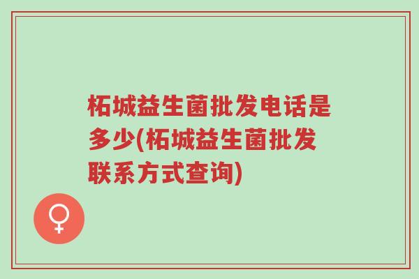 柘城益生菌批发电话是多少(柘城益生菌批发联系方式查询)-第1张图片-超越 柘城益生菌批发电话是多少(柘城益生菌批发联系方式查询)-第1张图片-超越