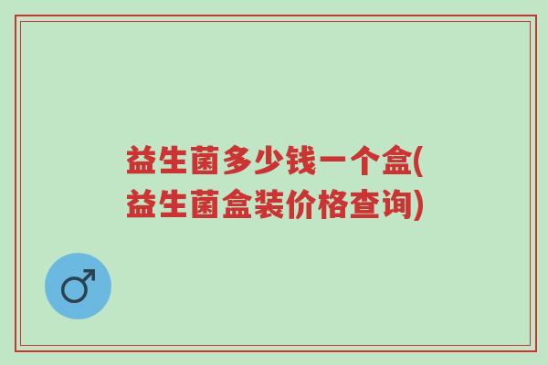 益生菌多少钱一个盒(益生菌盒装价格查询)-第1张图片-超越 益生菌多少钱一个盒(益生菌盒装价格查询)-第1张图片-超越