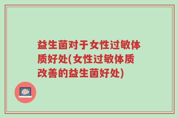 益生菌对于女性过敏体质好处(女性过敏体质改善的益生菌好处)-第1张图片-超越 益生菌对于女性过敏体质好处(女性过敏体质改善的益生菌好处)-第1张图片-超越
