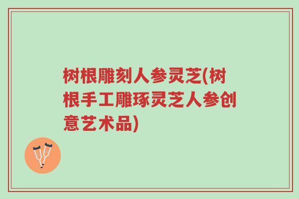 树根雕刻人参灵芝(树根手工雕琢灵芝人参创意艺术品)-第1张图片-超越 树根雕刻人参灵芝(树根手工雕琢灵芝人参创意艺术品)-第1张图片-超越