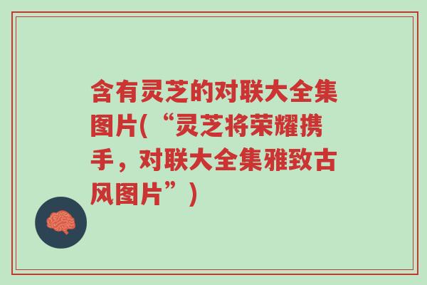 含有灵芝的对联大全集图片(“灵芝将荣耀携手,对联大全集雅致古风图片”)-第1张图片-超越 含有灵芝的对联大全集图片(“灵芝将荣耀携手,对联大全集雅致古风图片”)-第1张图片-超越