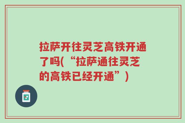拉萨开往灵芝高铁开通了吗(“拉萨通往灵芝的高铁已经开通”)-第1张图片-超越 拉萨开往灵芝高铁开通了吗(“拉萨通往灵芝的高铁已经开通”)-第1张图片-超越