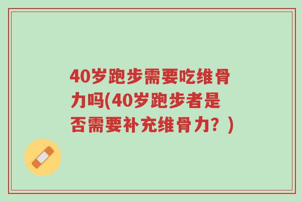 40岁跑步需要吃维骨力吗(40岁跑步者是否需要补充维骨力?)-第1张图片-超越 40岁跑步需要吃维骨力吗(40岁跑步者是否需要补充维骨力?)-第1张图片-超越