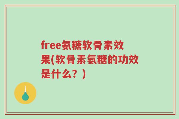 free氨糖软骨素效果(软骨素氨糖的功效是什么?)-第1张图片-超越 free氨糖软骨素效果(软骨素氨糖的功效是什么?)-第1张图片-超越