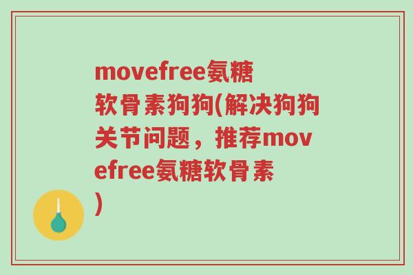 movefree氨糖软骨素狗狗(解决狗狗关节问题,推荐movefree氨糖软骨素)-第1张图片-超越 movefree氨糖软骨素狗狗(解决狗狗关节问题,推荐movefree氨糖软骨素)-第1张图片-超越
