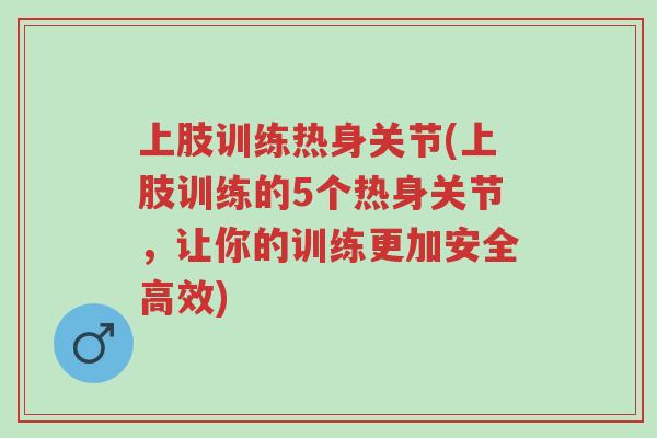 上肢训练热身关节(上肢训练的5个热身关节,让你的训练更加安全高效)-第1张图片-超越 上肢训练热身关节(上肢训练的5个热身关节,让你的训练更加安全高效)-第1张图片-超越