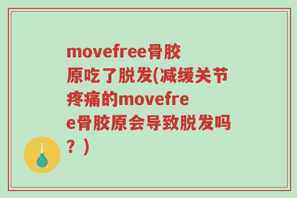 movefree骨胶原吃了脱发(减缓关节疼痛的movefree骨胶原会导致脱发吗?)-第1张图片-超越 movefree骨胶原吃了脱发(减缓关节疼痛的movefree骨胶原会导致脱发吗?)-第1张图片-超越