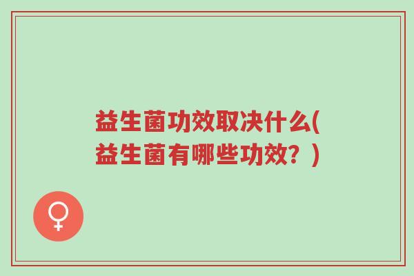 益生菌功效取决什么(益生菌有哪些功效?)-第1张图片-超越 益生菌功效取决什么(益生菌有哪些功效?)-第1张图片-超越