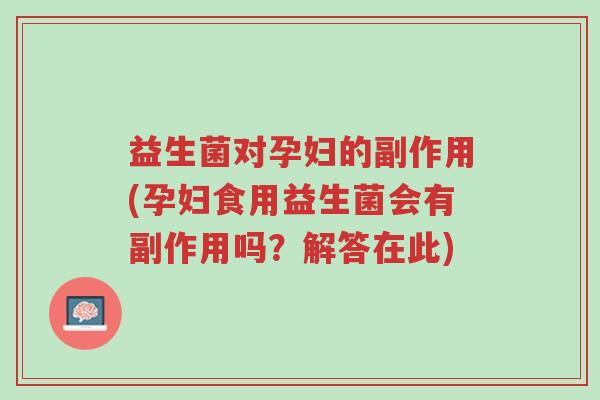 益生菌对孕妇的副作用(孕妇食用益生菌会有副作用吗?解答在此)-第1张图片-超越 益生菌对孕妇的副作用(孕妇食用益生菌会有副作用吗?解答在此)-第1张图片-超越