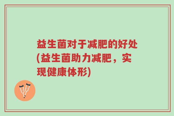 益生菌对于减肥的好处(益生菌助力减肥,实现健康体形)-第1张图片-超越 益生菌对于减肥的好处(益生菌助力减肥,实现健康体形)-第1张图片-超越