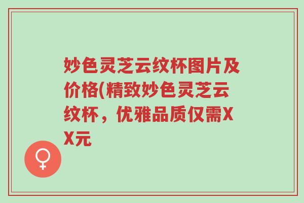 妙色灵芝云纹杯图片及价格(精致妙色灵芝云纹杯,优雅品质仅需XX元-第1张图片-超越 妙色灵芝云纹杯图片及价格(精致妙色灵芝云纹杯,优雅品质仅需XX元-第1张图片-超越