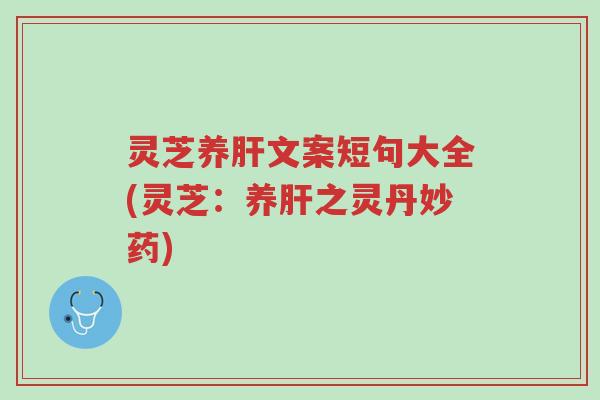 灵芝养肝文案短句大全(灵芝:养肝之灵丹妙药)-第1张图片-超越 灵芝养肝文案短句大全(灵芝:养肝之灵丹妙药)-第1张图片-超越