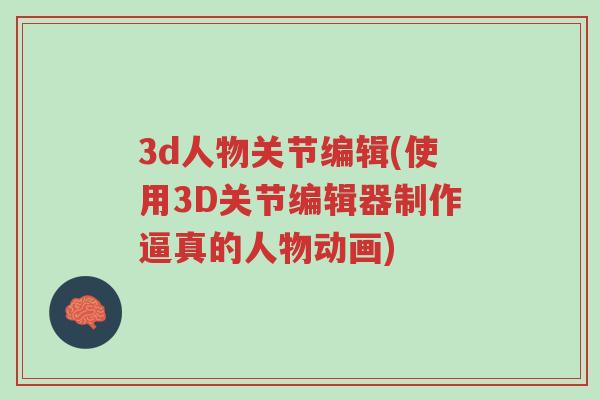 3d人物关节编辑(使用3D关节编辑器制作逼真的人物动画)-第1张图片-超越 3d人物关节编辑(使用3D关节编辑器制作逼真的人物动画)-第1张图片-超越