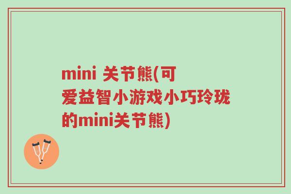 mini 关节熊(可爱益智小游戏小巧玲珑的mini关节熊)-第1张图片-超越 mini 关节熊(可爱益智小游戏小巧玲珑的mini关节熊)-第1张图片-超越