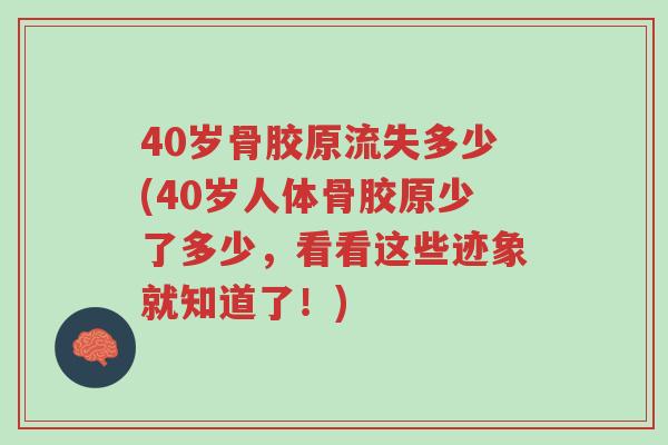 40岁骨胶原流失多少(40岁人体骨胶原少了多少,看看这些迹象就知道了!)-第1张图片-超越 40岁骨胶原流失多少(40岁人体骨胶原少了多少,看看这些迹象就知道了!)-第1张图片-超越